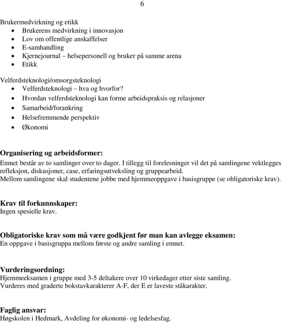 Hvordan velferdsteknologi kan forme arbeidspraksis og relasjoner Samarbeid/forankring Helsefremmende perspektiv Økonomi Organisering og arbeidsformer: Emnet består av to samlinger over to dager.