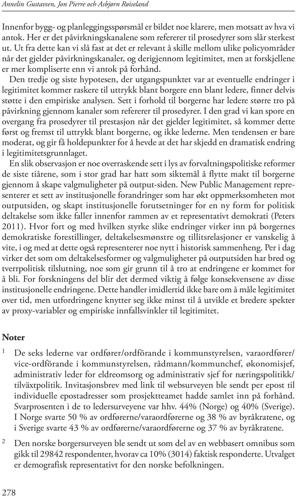 Ut fra dette kan vi slå fast at det er relevant å skille mellom ulike policyområder når det gjelder påvirkningskanaler, og derigjennom legitimitet, men at forskjellene er mer kompliserte enn vi antok