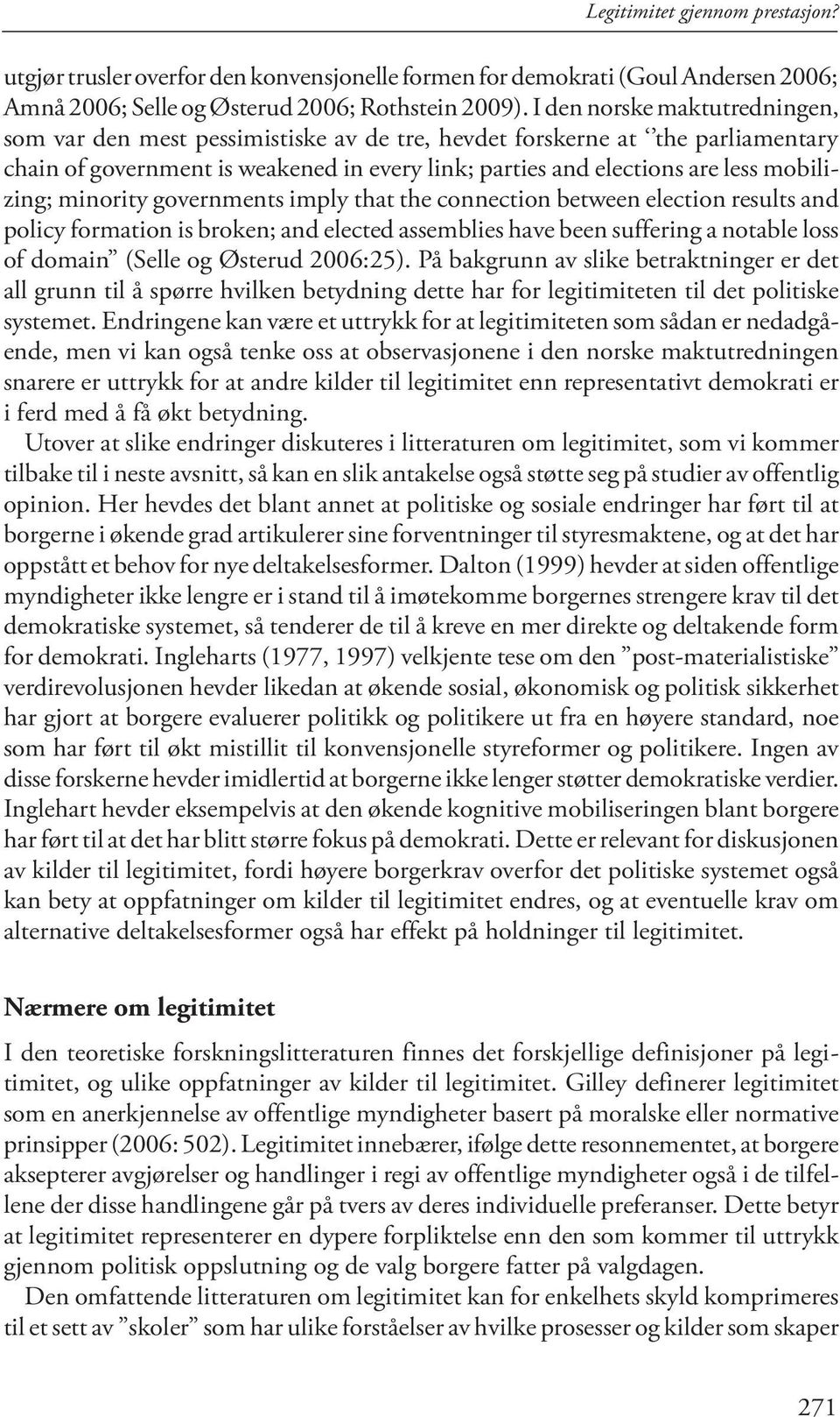 minority governments imply that the connection between election results and policy formation is broken; and elected assemblies have been suffering a notable loss of domain (Selle og Østerud 2006:25).