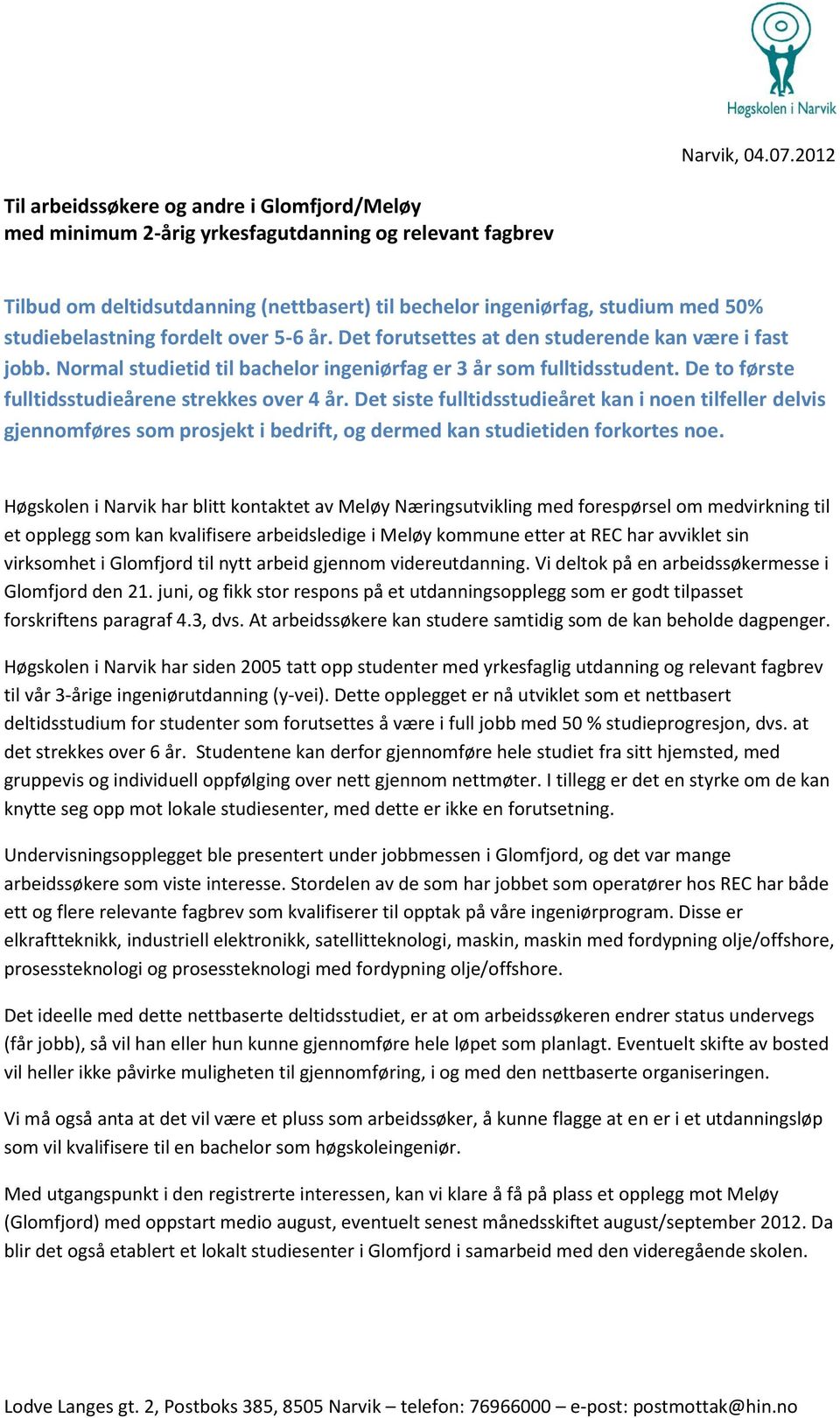 studiebelastning fordelt over 5-6 år. Det forutsettes at den studerende kan være i fast jobb. Normal studietid til bachelor ingeniørfag er 3 år som fulltidsstudent.