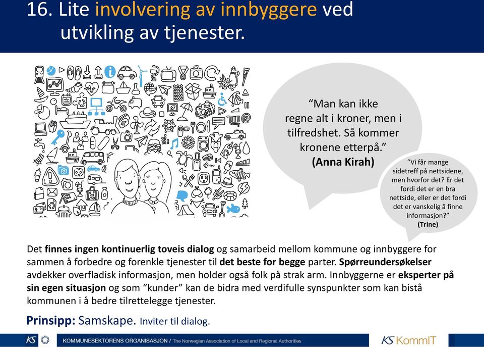 (Trine) Det finnes ingen kontinuerlig toveis dialog og samarbeid mellom kommune og innbyggere for sammen å forbedre og forenkle tjenester til det beste for begge parter.