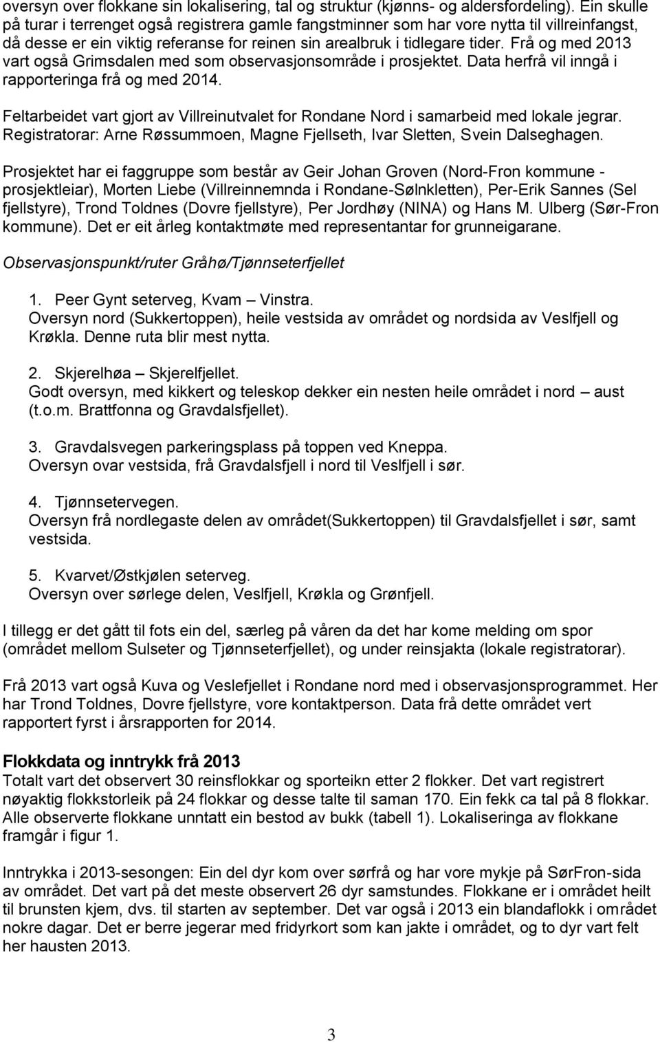 Frå og med 2013 vart også Grimsdalen med som observasjonsområde i prosjektet. Data herfrå vil inngå i rapporteringa frå og med 2014.