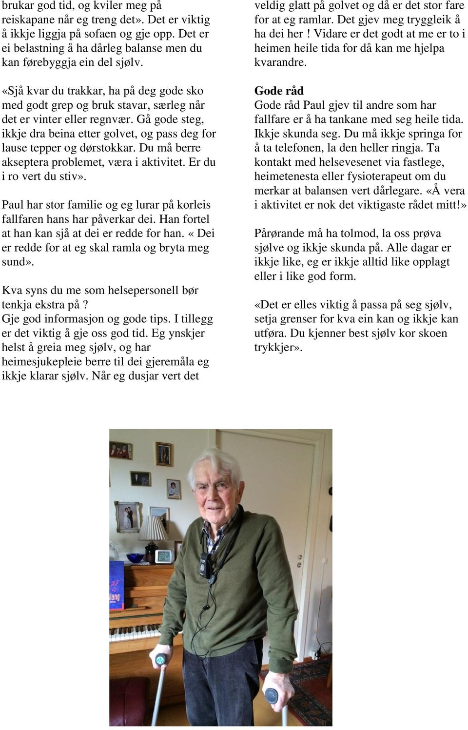 Du må berre akseptera problemet, væra i aktivitet. Er du i ro vert du stiv». Paul har stor familie og eg lurar på korleis fallfaren hans har påverkar dei.