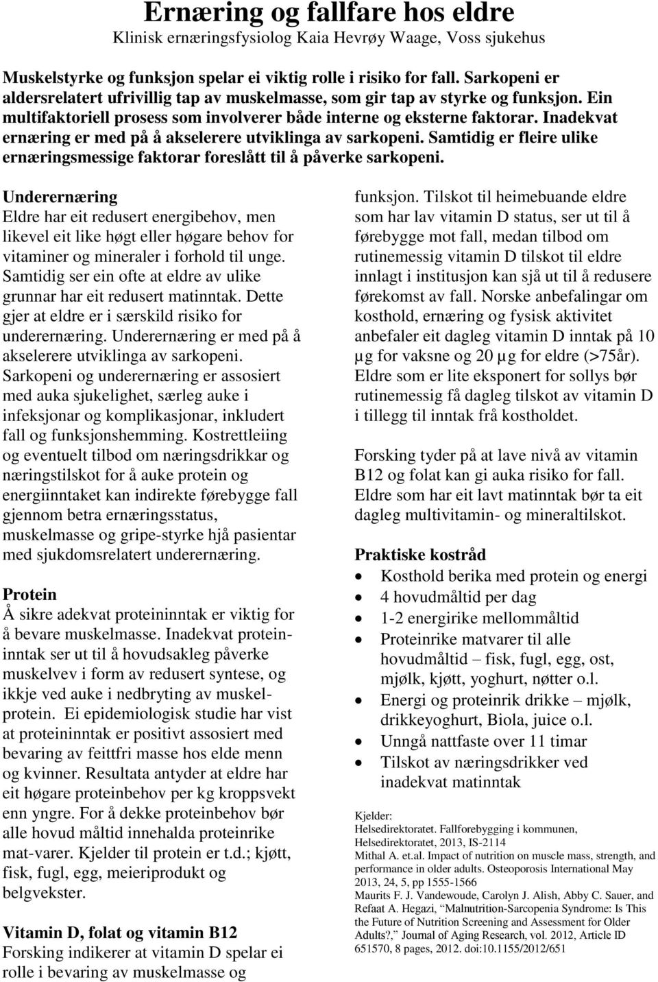 Inadekvat ernæring er med på å akselerere utviklinga av sarkopeni. Samtidig er fleire ulike ernæringsmessige faktorar foreslått til å påverke sarkopeni.