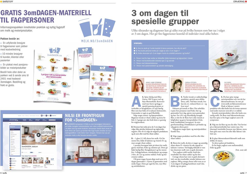 hele eller deler av pakken ved å sende sms til 2401 med kodeord 3omdagen. Bestilling og frakt er gratis. NILSI ER FRONTFIGUR FOR «3omDAGEN» 3omDAGEN-kampanjen til Melk.