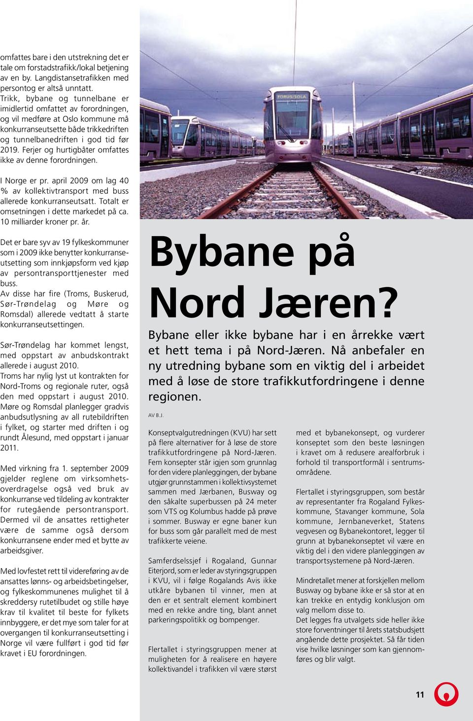 Ferjer og hurtigbåter omfattes ikke av denne forordningen. I Norge er pr. april 2009 om lag 40 % av kollektivtransport med buss allerede konkurranseutsatt.