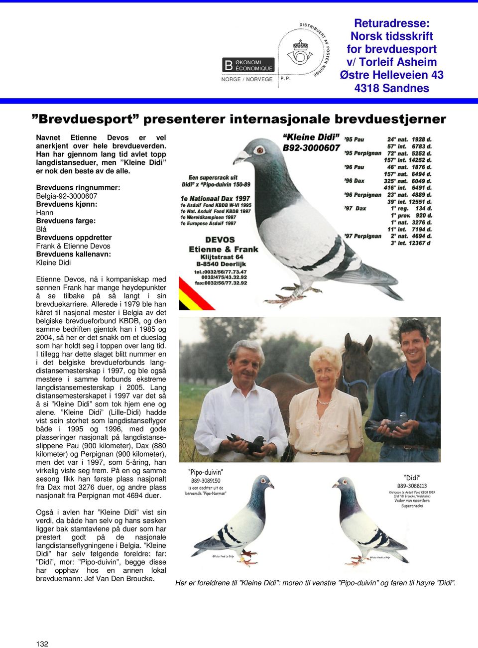 Brevduens ringnummer: Belgia-92-3000607 Brevduens kjønn: Hann Brevduens farge: Blå Brevduens oppdretter Frank & Etienne Devos Brevduens kallenavn: Kleine Didi Etienne Devos, nå i kompaniskap med