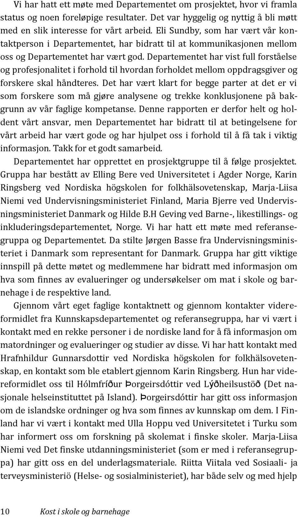 Departementet har vist full forståelse og profesjonalitet i forhold til hvordan forholdet mellom oppdragsgiver og forskere skal håndteres.