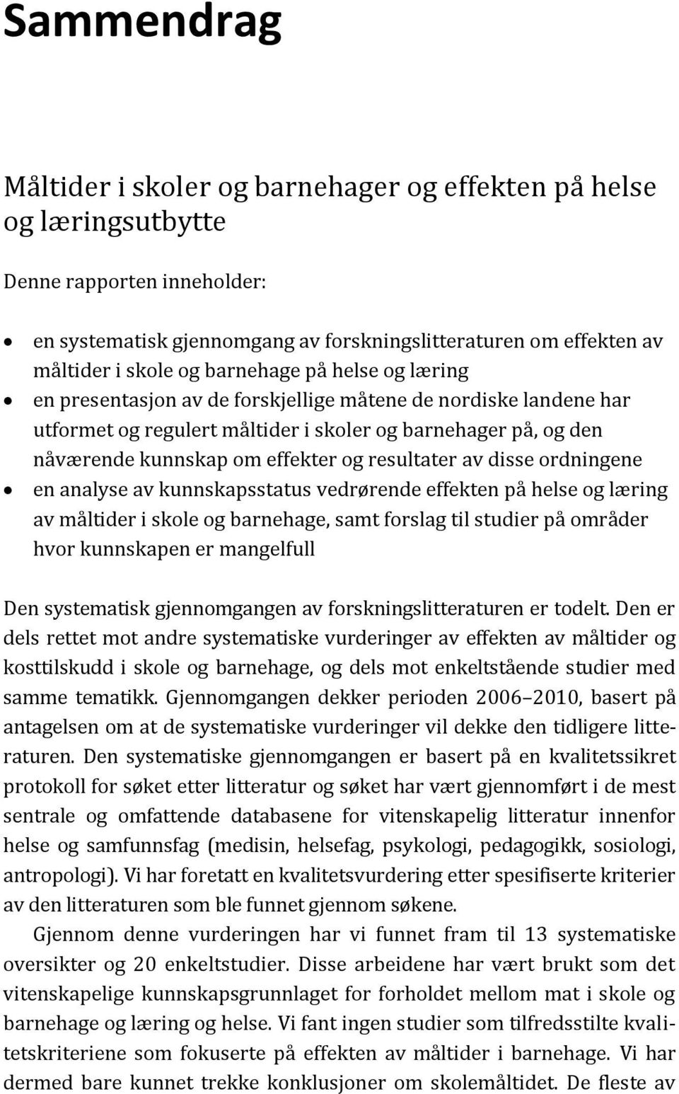 resultater av disse ordningene en analyse av kunnskapsstatus vedrørende effekten på helse og læring av måltider i skole og barnehage, samt forslag til studier på områder hvor kunnskapen er mangelfull