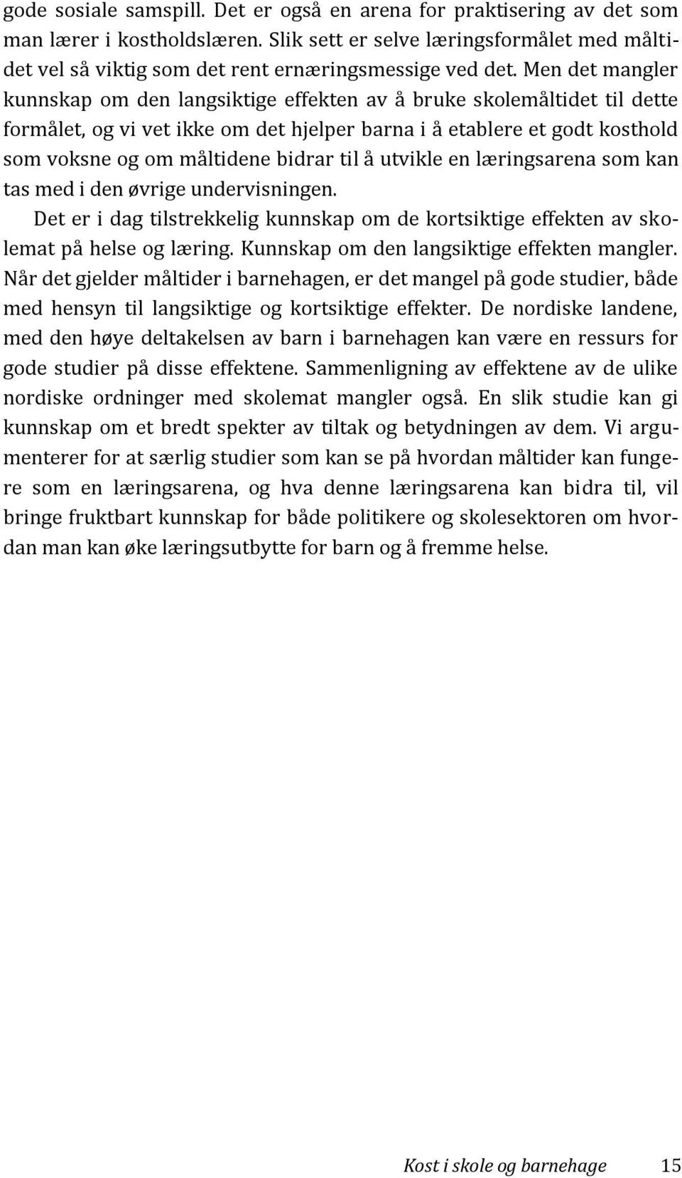 til å utvikle en læringsarena som kan tas med i den øvrige undervisningen. Det er i dag tilstrekkelig kunnskap om de kortsiktige effekten av skolemat på helse og læring.