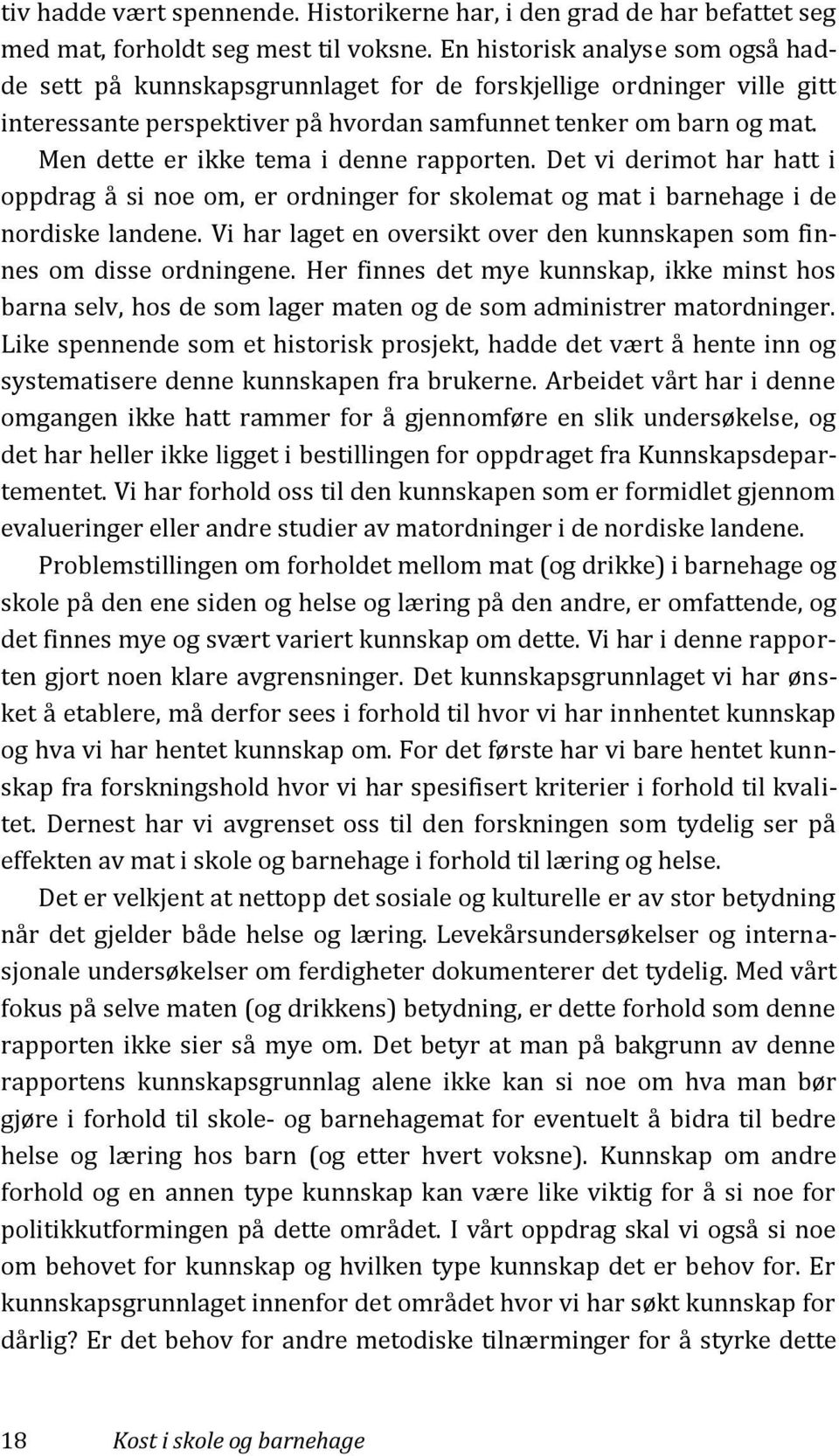 Men dette er ikke tema i denne rapporten. Det vi derimot har hatt i oppdrag å si noe om, er ordninger for skolemat og mat i barnehage i de nordiske landene.