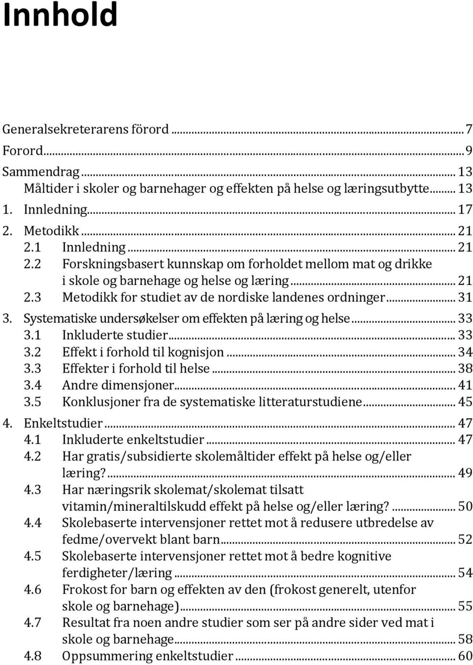 Systematiske undersøkelser om effekten på læring og helse... 33 3.1 Inkluderte studier... 33 3.2 3.3 Effekt i forhold til kognisjon... 34 Effekter i forhold til helse... 38 3.4 Andre dimensjoner.