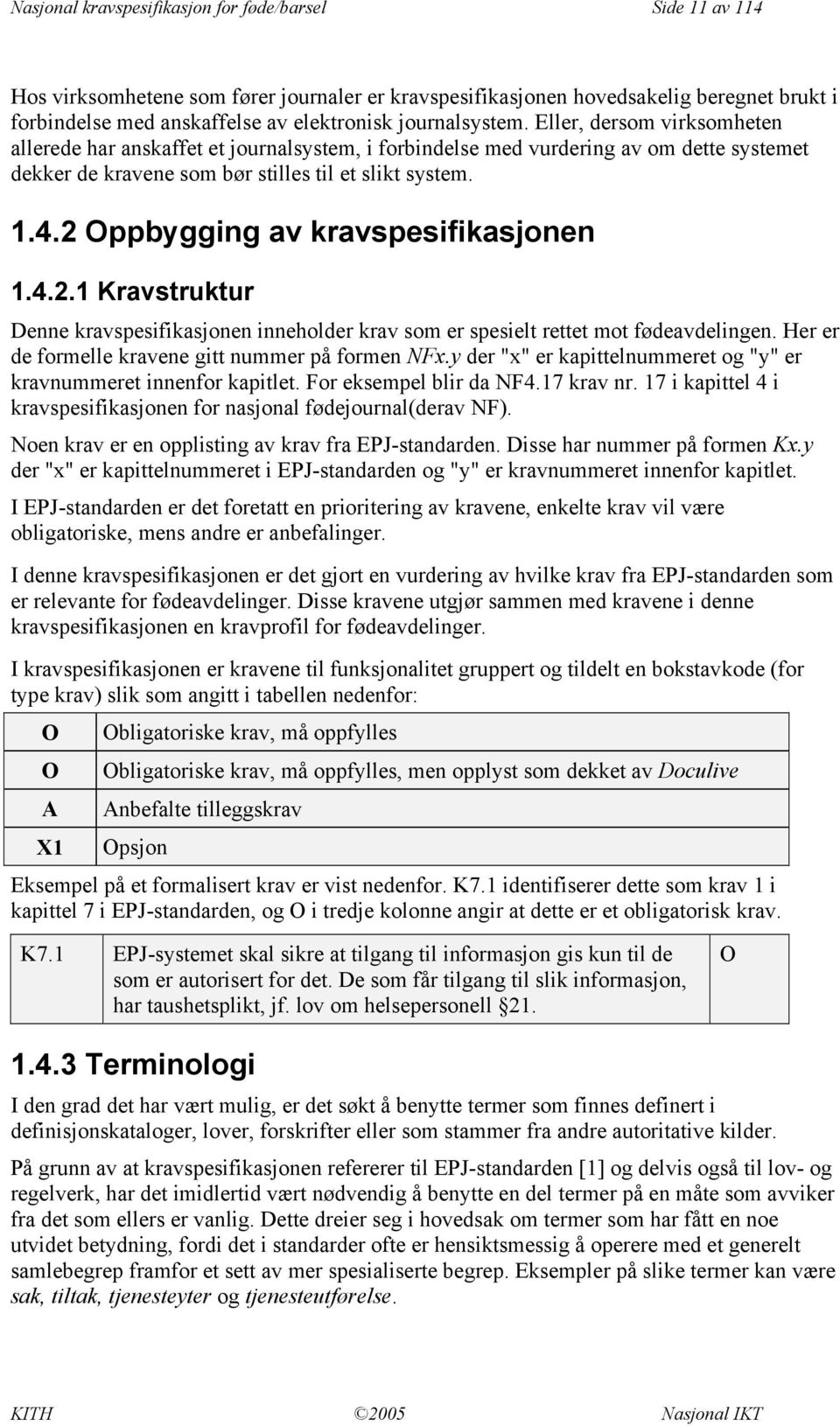 2 ppbygging av kravspesifikasjonen 1.4.2.1 Kravstruktur Denne kravspesifikasjonen inneholder krav som er spesielt rettet mot fødeavdelingen. Her er de formelle kravene gitt nummer på formen NFx.