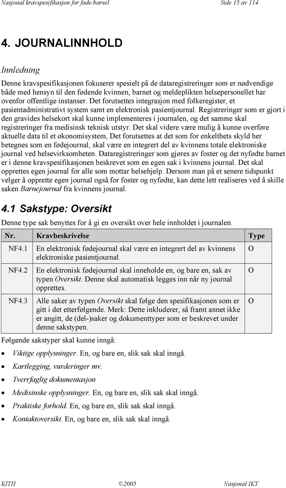 ovenfor offentlige instanser. Det forutsettes integrasjon med folkeregister, et pasientadministrativt system samt en elektronisk pasientjournal.