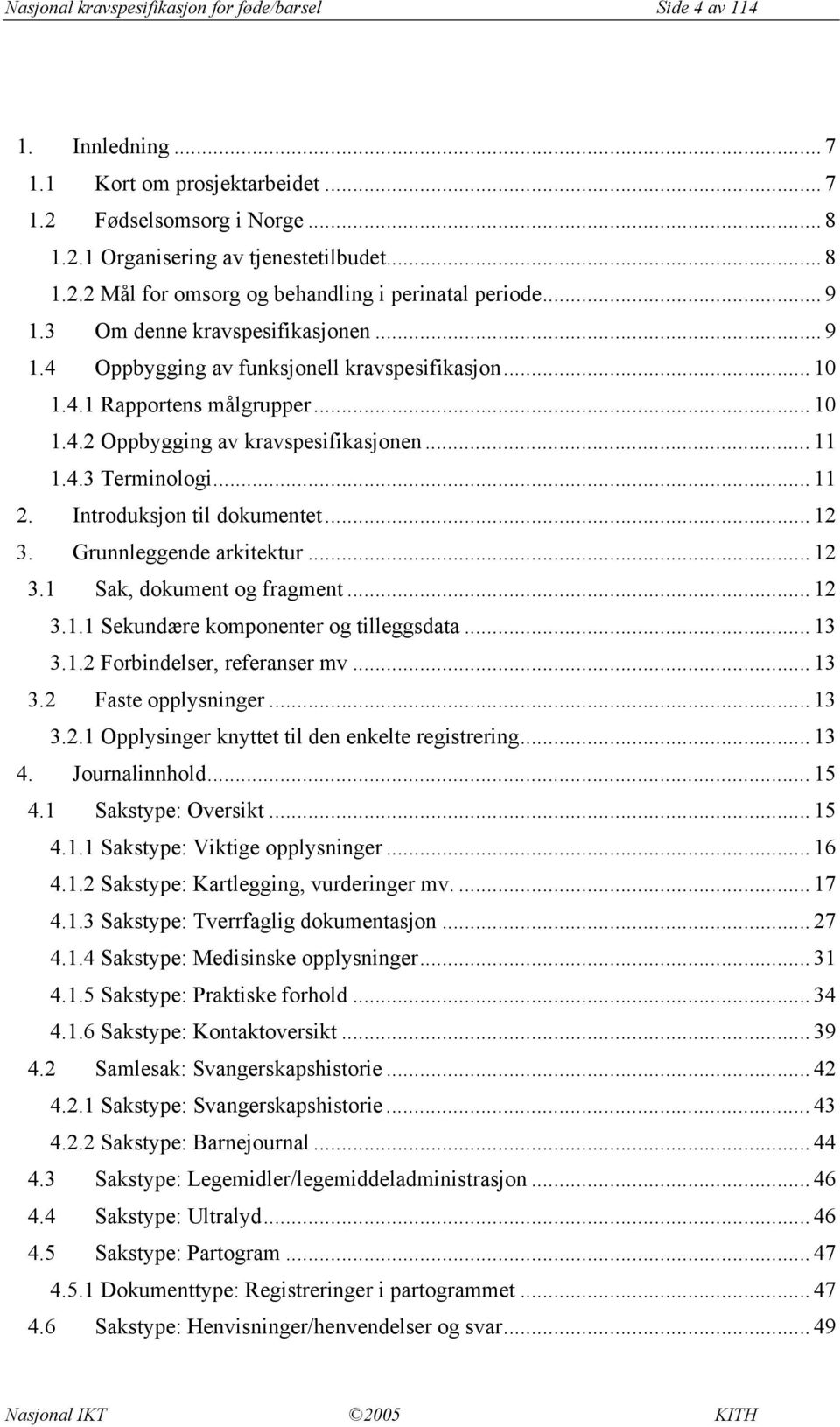 Introduksjon til dokumentet... 12 3. Grunnleggende arkitektur... 12 3.1 Sak, dokument og fragment... 12 3.1.1 Sekundære komponenter og tilleggsdata... 13 3.1.2 Forbindelser, referanser mv... 13 3.2 Faste opplysninger.