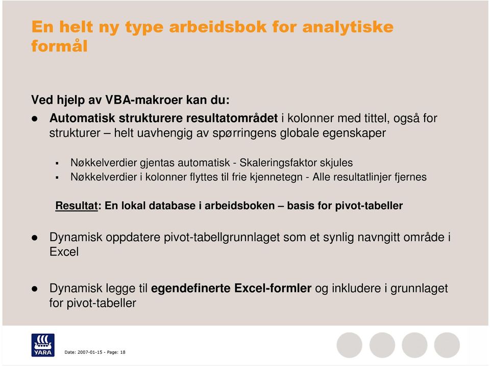 til frie kjennetegn - Alle resultatlinjer fjernes Resultat: En lokal database i arbeidsboken basis for pivot-tabeller Dynamisk oppdatere