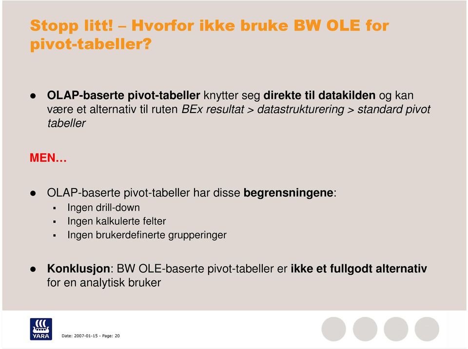 datastrukturering > standard pivot tabeller MEN OLAP-baserte pivot-tabeller har disse begrensningene: Ingen drill-down