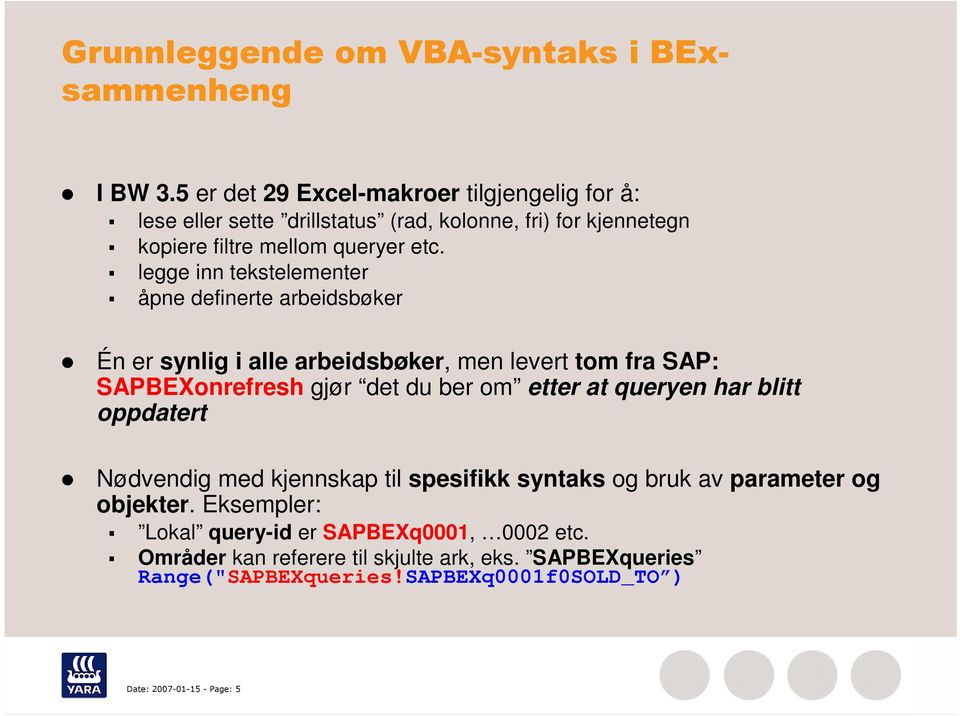 legge inn tekstelementer åpne definerte arbeidsbøker Én er synlig i alle arbeidsbøker, men levert tom fra SAP: SAPBEXonrefresh gjør det du ber om etter at