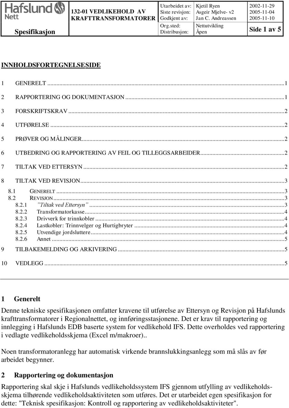 .. 2 6 UTBEDRING OG RAPPORTERING AV FEIL OG TILLEGGSARBEIDER... 2 7 TILTAK VED ETTERSYN... 2 8 TILTAK VED REVISJON... 3 8.1 GENERELT... 3 8.2 REVISJON... 3 8.2.1 Tiltak ved Ettersyn... 3 8.2.2 Transformatorkasse.