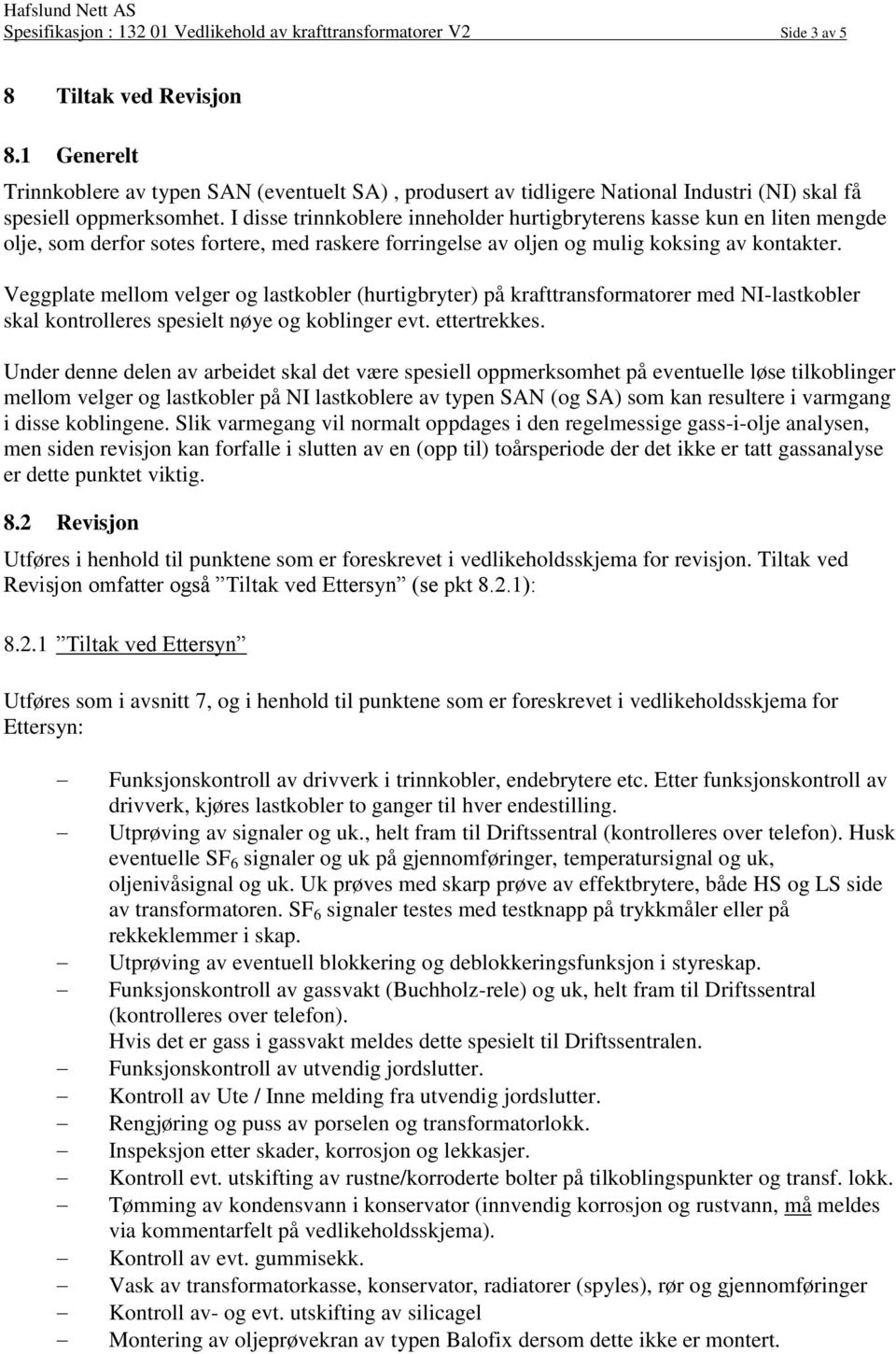 I disse trinnkoblere inneholder hurtigbryterens kasse kun en liten mengde olje, som derfor sotes fortere, med raskere forringelse av oljen og mulig koksing av kontakter.