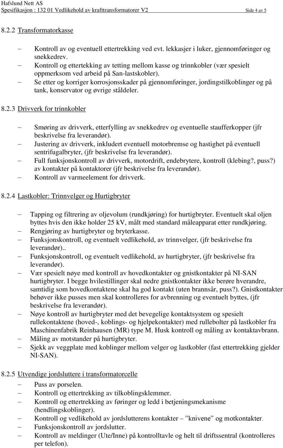 Se etter og korriger korrosjonsskader på gjennomføringer, jordingstilkoblinger og på tank, konservator og øvrige ståldeler. 8.2.