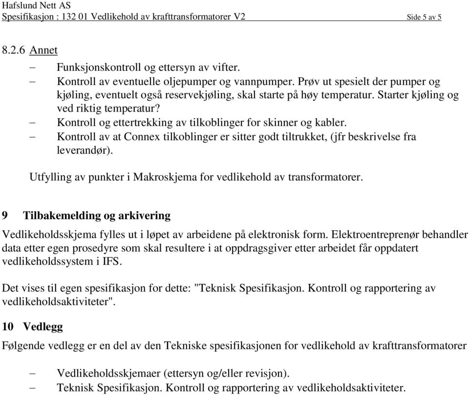 Kontroll og ettertrekking av tilkoblinger for skinner og kabler. Kontroll av at Connex tilkoblinger er sitter godt tiltrukket, (jfr beskrivelse fra leverandør).