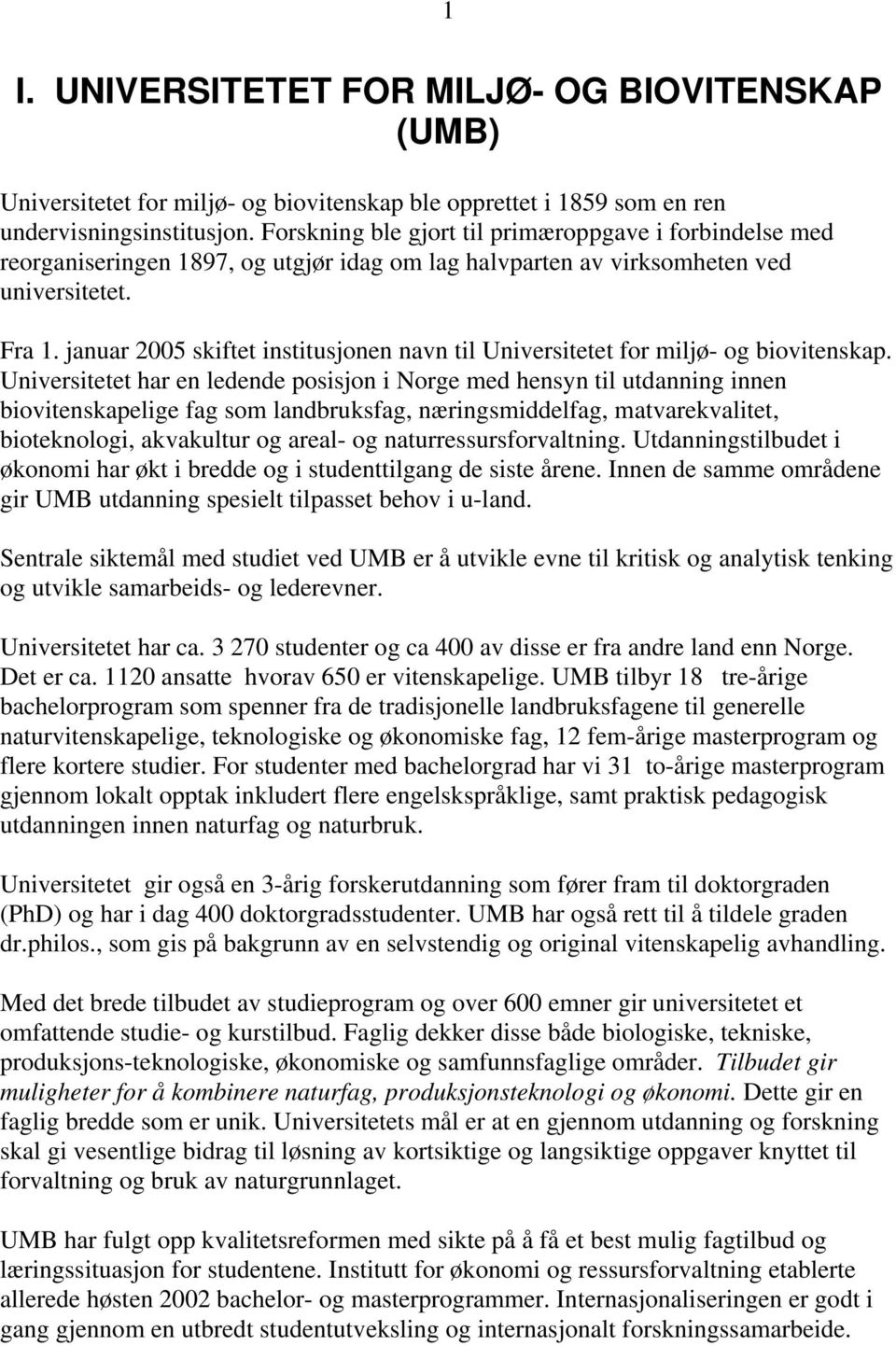 januar 2005 skiftet institusjonen navn til Universitetet for miljø- og biovitenskap.