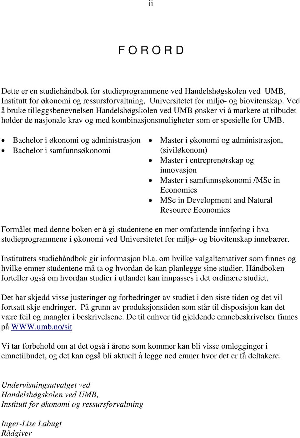 Bachelor i økonomi og administrasjon Bachelor i samfunnsøkonomi Master i økonomi og administrasjon, (siviløkonom) Master i entreprenørskap og innovasjon Master i samfunnsøkonomi /MSc in Economics MSc