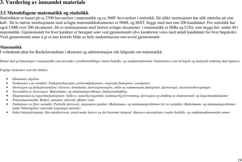 For statistikk har også UMB over 200 eksamener. De to institusjonene med færrest avlagte eksamener i matematikk er HiBu og UiTø, som begge har under 40 i matematikk.