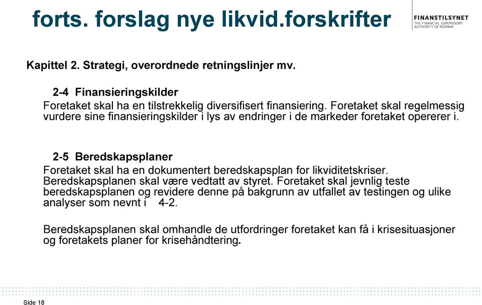 Foretaket skal regelmessig vurdere sine finansieringskilder i lys av endringer i de markeder foretaket opererer i.