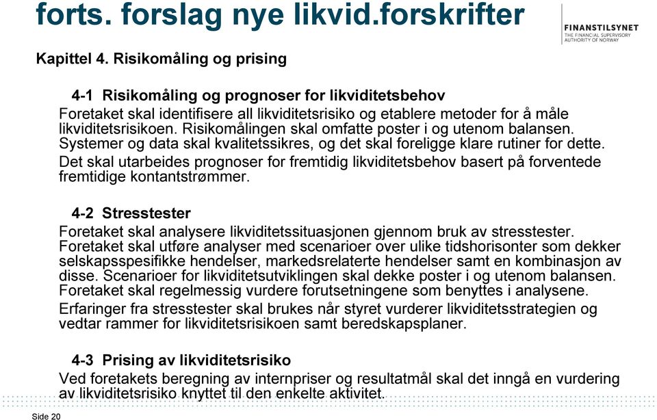 Risikomålingen skal omfatte poster i og utenom balansen. Systemer og data skal kvalitetssikres, og det skal foreligge klare rutiner for dette.