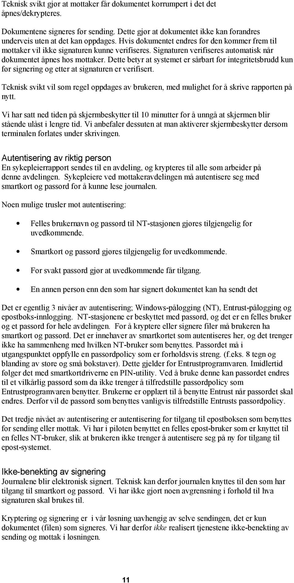 Dette betyr at systemet er sårbart for integritetsbrudd kun før signering og etter at signaturen er verifisert.