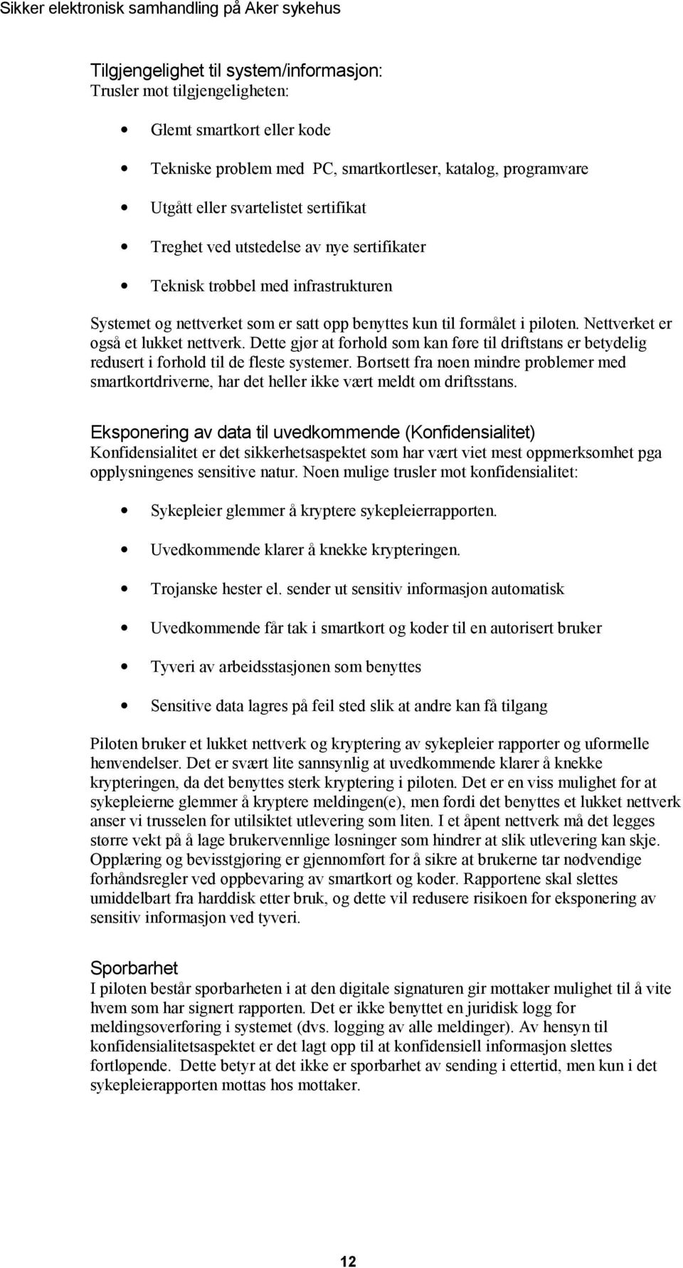 piloten. Nettverket er også et lukket nettverk. Dette gjør at forhold som kan føre til driftstans er betydelig redusert i forhold til de fleste systemer.