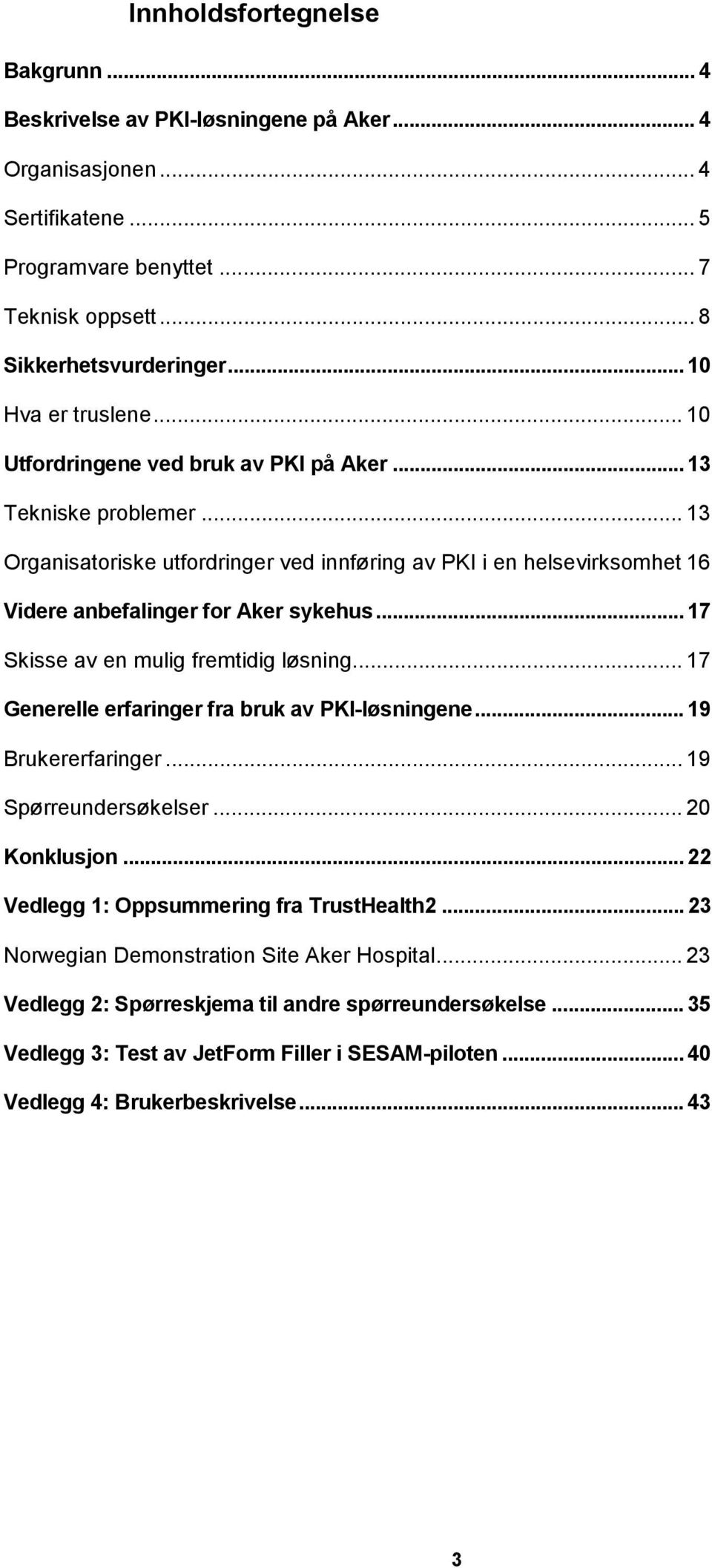 .. 13 Organisatoriske utfordringer ved innføring av PKI i en helsevirksomhet 16 Videre anbefalinger for Aker sykehus... 17 Skisse av en mulig fremtidig løsning.