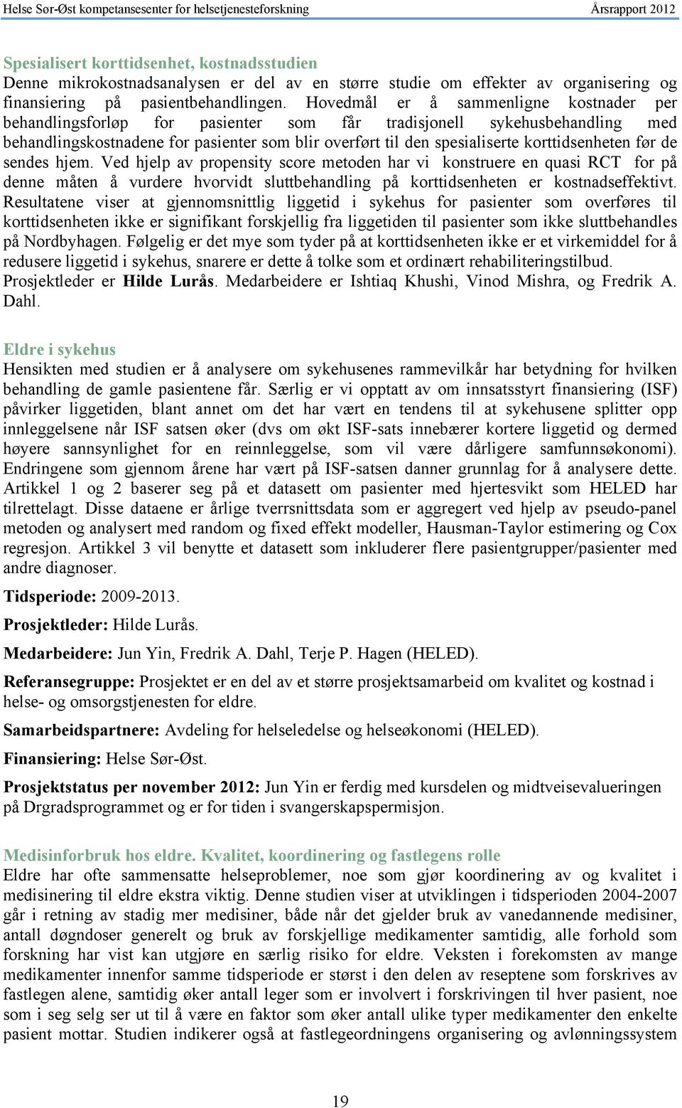 korttidsenheten før de sendes hjem. Ved hjelp av propensity score metoden har vi konstruere en quasi RCT for på denne måten å vurdere hvorvidt sluttbehandling på korttidsenheten er kostnadseffektivt.