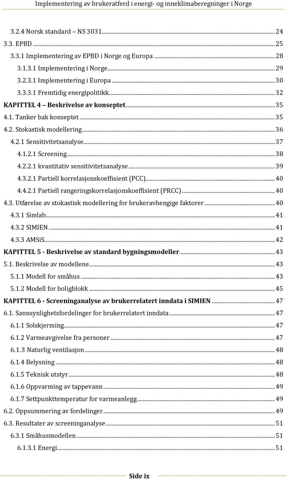 .. 39 4.3.2.1 Partiell korrelasjonskoeffisient (PCC)... 40 4.4.2.1 Partiell rangeringskorrelasjonskoeffisient (PRCC)... 40 4.3. Utførelse av stokastisk modellering for brukeravhengige faktorer... 40 4.3.1 Simlab.