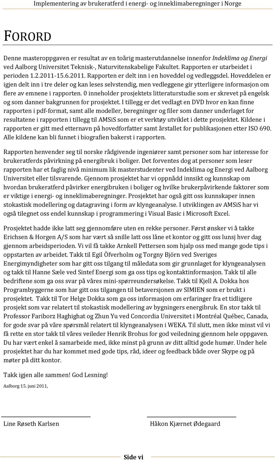 Hoveddelen er igjen delt inn i tre deler og kan leses selvstendig, men vedleggene gir ytterligere informasjon om flere av emnene i rapporten.