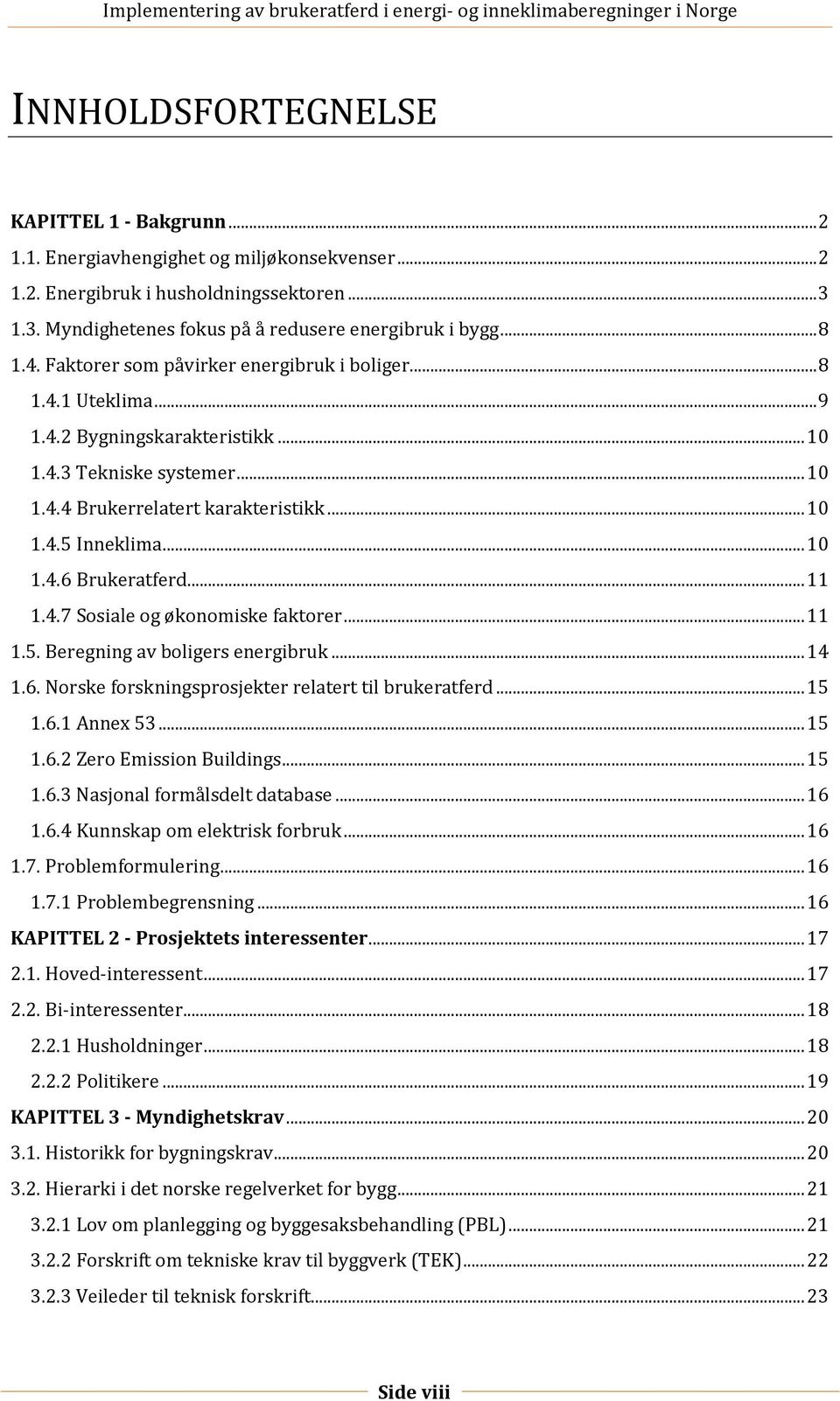 .. 10 1.4.6 Brukeratferd... 11 1.4.7 Sosiale og økonomiske faktorer... 11 1.5. Beregning av boligers energibruk... 14 1.6. Norske forskningsprosjekter relatert til brukeratferd... 15 1.6.1 Annex 53.