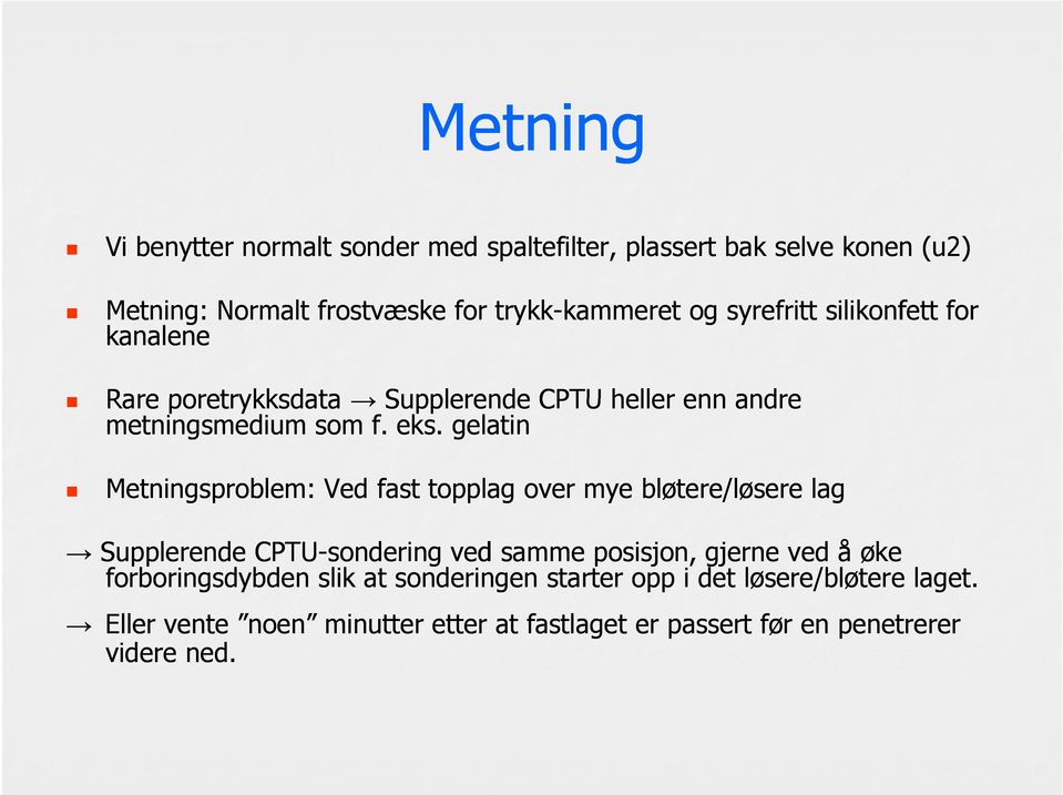 gelatin Metningsproblem: e Ved fast topplag over mye bløtere/løsere e/ øse e lag Supplerende CPTU-sondering ved samme posisjon, gjerne ved å