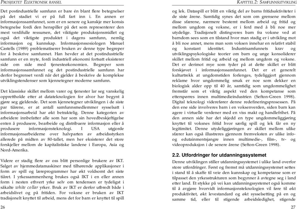 også det viktigste produktet i dagens samfunn, nemlig informasjon og kunnskap. Informasjonssosiologen Manuel Castells (1989) problematiserer bruken av denne type begreper for å beskrive samfunnet.