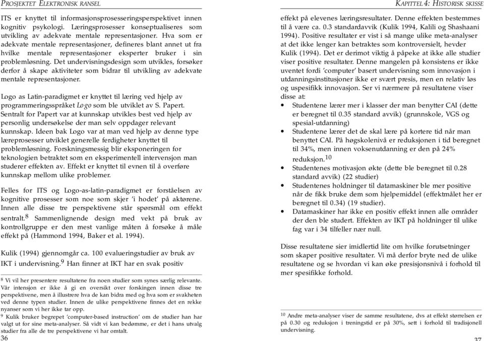 Det undervisningsdesign som utvikles, forsøker derfor å skape aktiviteter som bidrar til utvikling av adekvate mentale representasjoner.