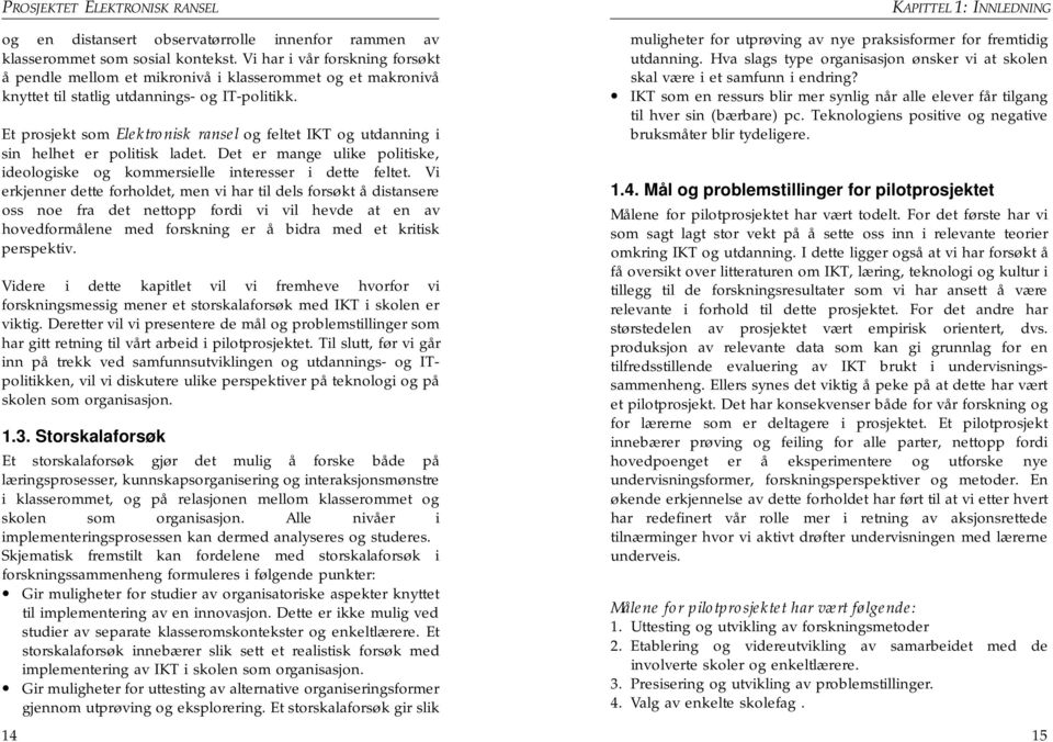 Et prosjekt som Elektronisk ransel og feltet IKT og utdanning i sin helhet er politisk ladet. Det er mange ulike politiske, ideologiske og kommersielle interesser i dette feltet.