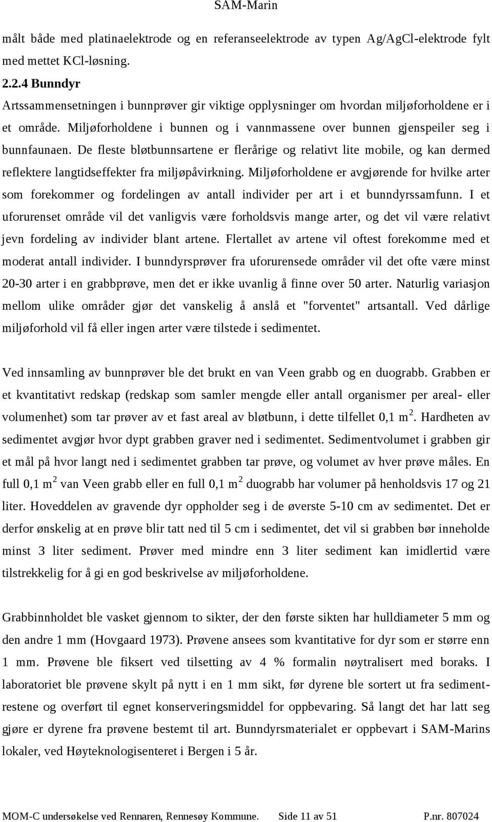 De fleste bløtbunnsartene er flerårige og relativt lite mobile, og kan dermed reflektere langtidseffekter fra miljøpåvirkning.