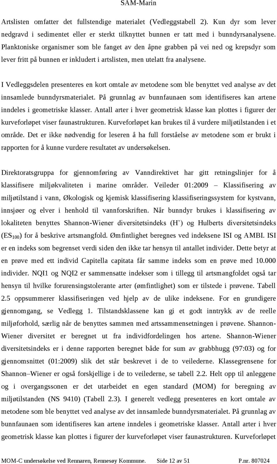 I Vedleggsdelen presenteres en kort omtale av metodene som ble benyttet ved analyse av det innsamlede bunndyrsmaterialet.