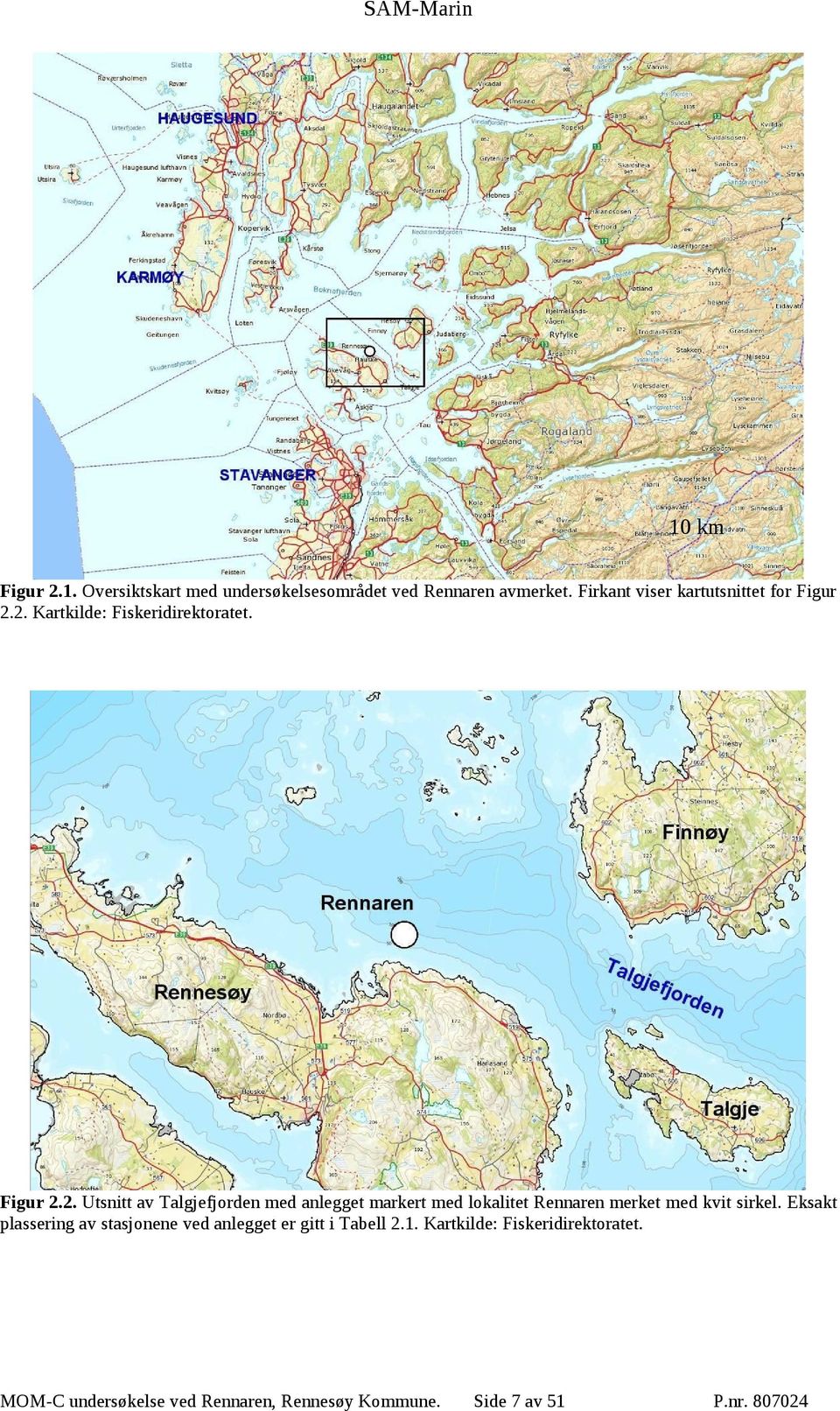 2. Kartkilde: Fiskeridirektoratet. Figur 2.2. Utsnitt av Talgjefjorden med anlegget markert med lokalitet Rennaren merket med kvit sirkel.