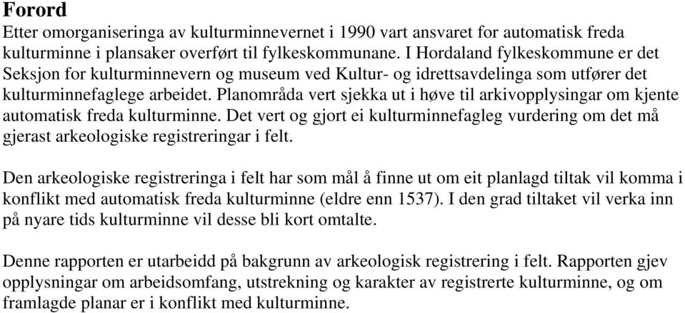 Planområda vert sjekka ut i høve til arkivopplysingar om kjente automatisk freda kulturminne. Det vert og gjort ei kulturminnefagleg vurdering om det må gjerast arkeologiske registreringar i felt.