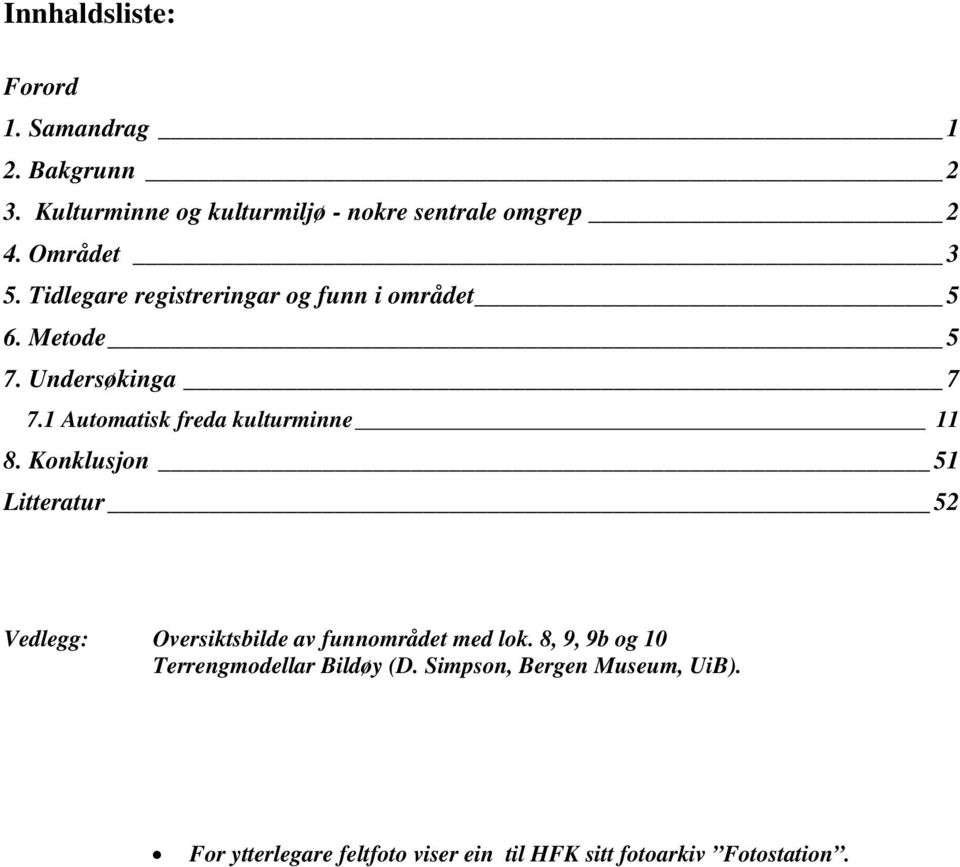 1 Automatisk freda kulturminne 11 8. Konklusjon 51 Litteratur 52 Vedlegg: Oversiktsbilde av funnområdet med lok.