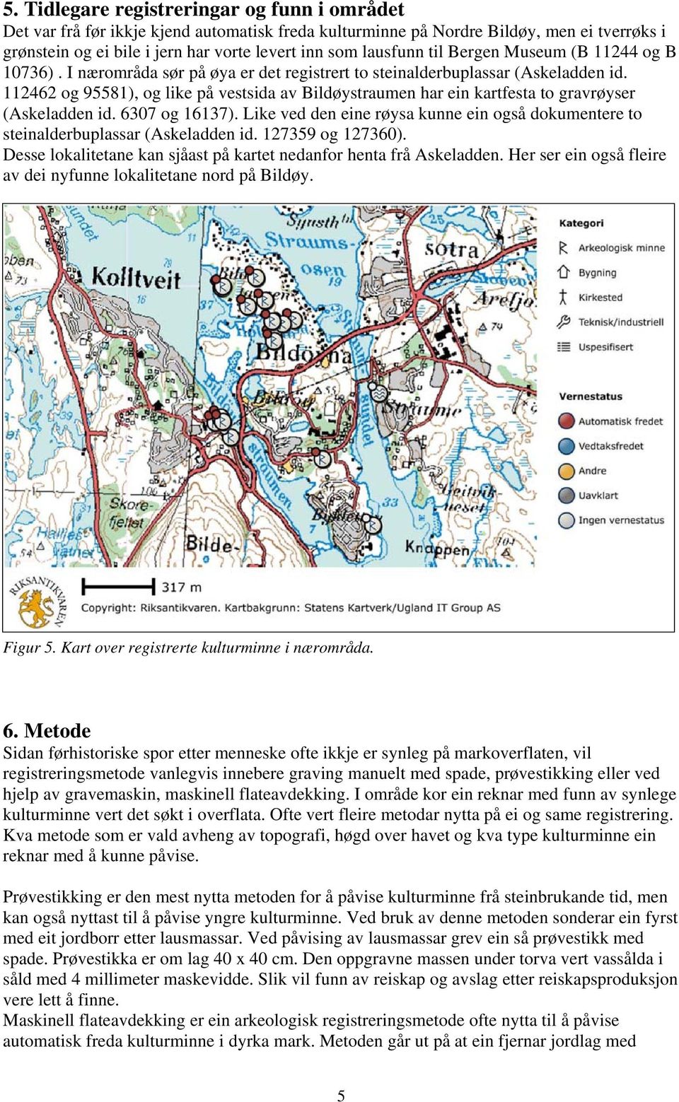 112462 og 95581), og like på vestsida av Bildøystraumen har ein kartfesta to gravrøyser (Askeladden id. 6307 og 16137).