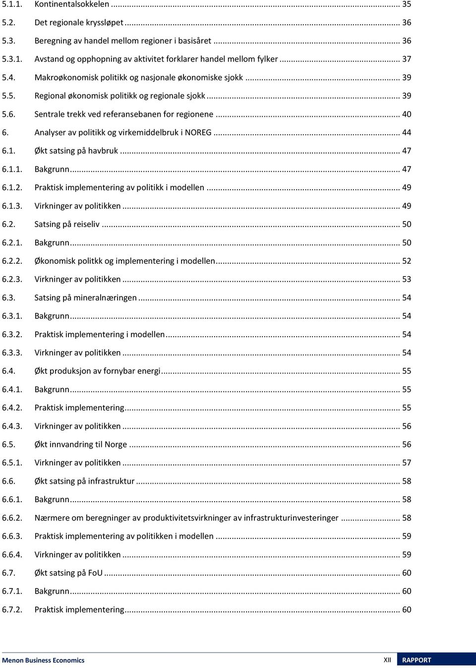 Analyser av politikk og virkemiddelbruk i NOREG... 44 6.1. Økt satsing på havbruk... 47 6.1.1. Bakgrunn... 47 6.1.2. Praktisk implementering av politikk i modellen... 49 6.1.3.