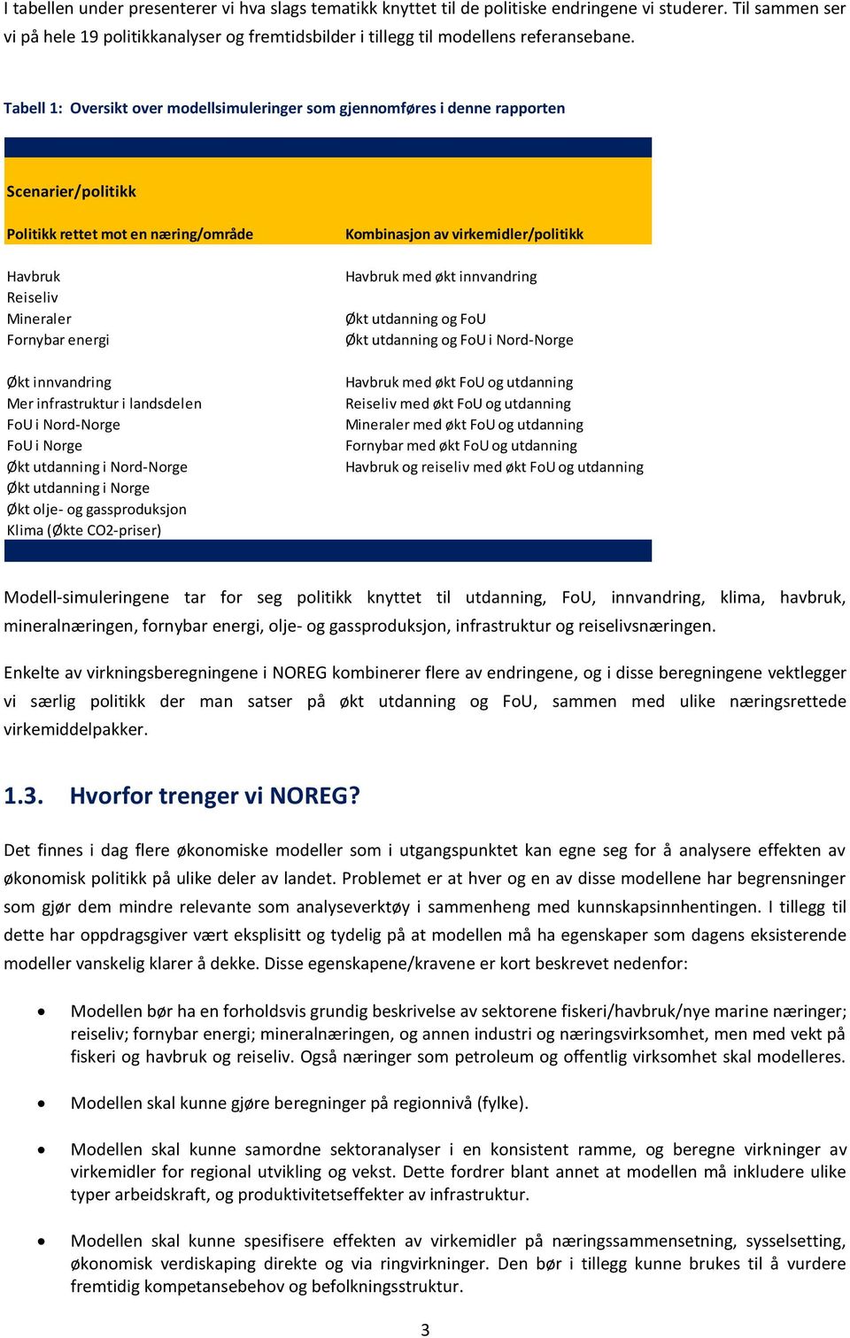 Tabell 1: Oversikt over modellsimuleringer som gennomføres i denne rapporten Scenarier/politikk Politikk rettet mot en næring/område Havbruk Reiseliv Mineraler Fornybar energi Økt innvandring Mer